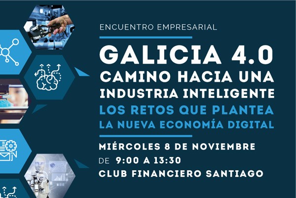 Encuentro Empresarial. Galicia 4.0. El camino para una industria inteligente. Retos de la nueva economía digital